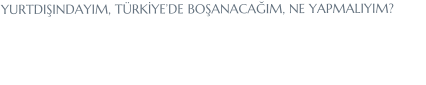 YURTDIINDAYIM, TRKYEDE BOANACAIM, NE YAPMALIYIM?